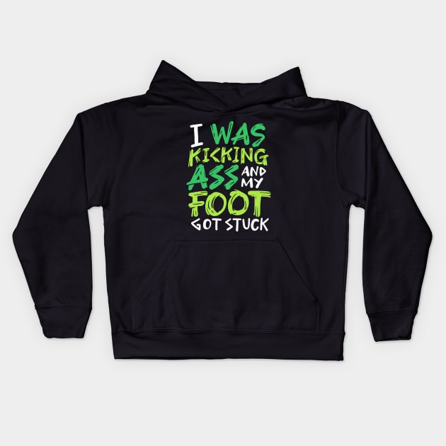 I Was Kicking Ass And My Foot Got Stuck Kids Hoodie by maxdax